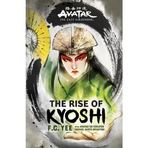 Avatar, the Last Airbender: The Rise of Kyoshi (Kyoshi Novels, 1) [Yee, F C and DiMartino, Michael Dante]